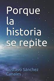 Amazon Com Porque La Historia Se Repite Spanish Edition 9781521387696 Sanchez Canales Gustavo Books