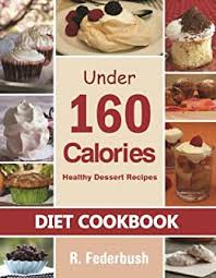 Lipovitan sugar free formula low calorie energy boost 6 pack. Delicious Dessert Recipes Under 160 Calories Naturally Healthy Desserts That No One Will Believe They Are Low Fat Healthy Diet Cookbooks Cookbook Healthy Collection 1 Kindle Edition By Federbush R