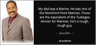 Discover and share tuskegee airmen quotes. Larry Elder Quote My Dad Was A Marine He Was One Of The