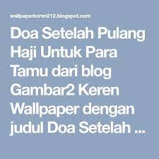 Umroh dapat dilakukan setiap waktu biaya melakukan perjalanan umroh lebih murah ketimbang biaya ongkos naik haji. Doa Setelah Pulang Haji Dan Umroh Untuk Tamu Nusagates
