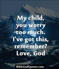 My Child You Worry Too Much Bible And God Quotes Quotes About God Inspirational Quotes Faith Quotes
