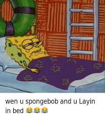 Wen U Spongebob And U Layin In Bed Meme On Me Me