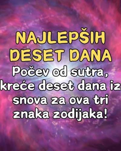👇👇 POGLEDAJ U KOMENTARU 👇👇 Najljepših 10 dana: Počinje od sutra- 10 dana iz snova za ova 3 znaka zodijaka!