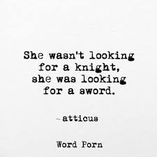 She Wasn T Looking For A Knight She Was Looking For A Sword Atticus Quotes Powerful Quotes Girl Power Quotes Badass Quotes