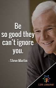 Be So Good They Can T Ignore You Steve Martin Inspirationalquotes Lifechrome Quotes Quotesdaily Quoteslove Inspirational Quotes Quotes People Quotes