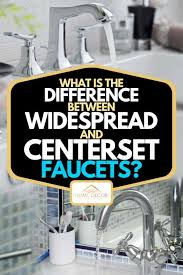 The difficulties you encounter include removing part of the. What Is The Difference Between Widespread And Centerset Faucets Home Decor Bliss
