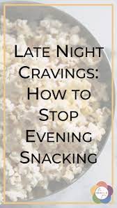 Late Night Cravings: How To Stop Evening Snacking » The Whole You