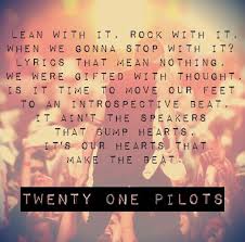 Lean With It Rock With It Lyrics That Mean Nothing Twenty One Pilots Holding Onto You Top Lyrics Twenty One Pilots Song Quotes