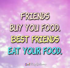 What are the best quotes for travel together? Friends Buy You Food Best Friends Eat Your Food