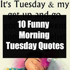 It doesn't really matter what day of the week it is. 10 Funny Morning Tuesday Quotes
