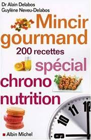 Mincir Gourmand Special Chrono Nutrition 200 Recettes Nutrition Alain Delabos Chrononutrition