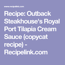 Recipe Outback Steakhouse S Royal Port Tilapia Cream Sauce Copycat Recipe Recipelink Com Potatoes Au Gratin Stuffed Potato Balls Au Gratin