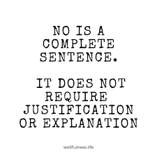 No is a complete sentence quote. No Is A Complete Sentence It Does Not Require Justification Or Explanation Wellfulness