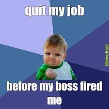 Quit Job Meme By Kaw Memedroid
