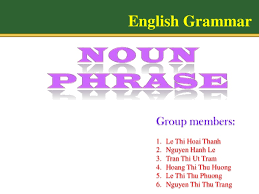 A noun phrase, or nominal (phrase), is a phrase that has a noun (or indefinite pronoun) as its head or performs the same grammatical function as a noun. Noun Phrases