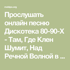 слушать песню там где клён шумит над речной волной Proslushat Onlajn Pesnyu Diskoteka 80 90 H Tam Gde Klen Shumit Nad Rechnoj Volnoj V Pleere Besplatno I Bez Registracii Pesni