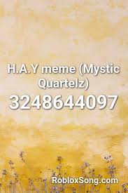 H A Y Meme Mystic Quartelz Roblox Id Roblox Music Codes Roblox Cant Have You The Greatest Showman