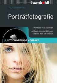 Porträtfotografie: 1,2,3 Fotoworkshop kompakt. Profifotos in 3 Schritten.  66 faszinierende Bildideen und wie man sie umsetzt: 1,2,3 Fotoworkshop ...  ... Bildideen und wie man sie umsetzt von Alexander Spiering