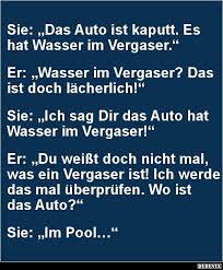 Das Auto Ist Kaputt Es Hat Wasser Im Vergaser Lustige Bilder Spruche Witze Echt Lustig Witze Lustig Spruche