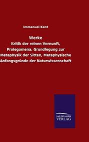 Free shipping on all orders over $10. Werke Kritik Der Reinen Vernunft Prolegomena Grundlegung Zur Metaphysik Der Sitten Metaphysische Anfangsgrunde Der Naturwissenschaft By Immanuel Kant Neu Buch 2014 Aha Buch Gmbh