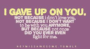 I Gave Up On You Not Because I Don T Love You Not Because I Don T Want To Be With You Anymore But Because Not Once Did You Even Fig Quotes Life