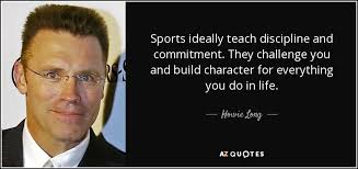 Howie Long Quote Sports Ideally Teach Discipline And Commitment They Challenge You And Here are 20 basketball quotes gathered from your favorite coaches and professional players. howie long quote sports ideally teach
