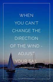 When You Can T Change The Direction Of The Wind Adjust Your Sail