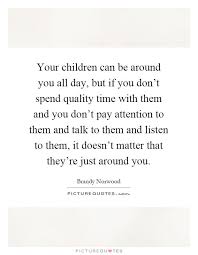 Quotes About Quality Time With Your Children Quality Time Quotes Together Quotes Time Quotes