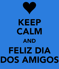 Feliz dia dos amigos, todo dia! Keep Calm And Feliz Dia Dos Amigos Poster Happy Friend S Day Keep Calm O Matic