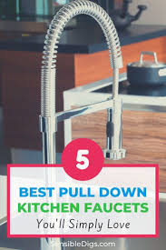 5 best pull down kitchen faucets you'll