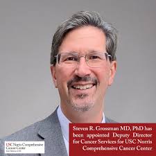 We are delighted to announce that Steven R. Grossman MD, PhD has been  appointed Deputy Director for Cancer Services for the USC Norris  Comprehensive Cancer Center effective August 1, 2021. Dr. Grossman