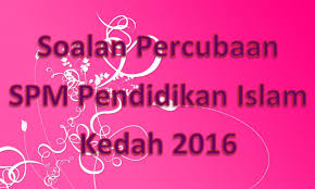 Spm atau sijil pelajaran malaysia merupakan satu peperiksaan awam yang sangat penting kepada pelajar. Soalan Percubaan Spm Pendidikan Islam Kedah 2016 Gurubesar My