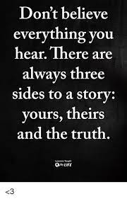 Don T Believe Everything You Hear There Are Alwavs Three Sides To A Storv Yours Theirs And The Truth Lessons Taught Bylife 3 Meme On Me Me