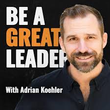 How to Be an Exceptional Leader ft. Adrian Koehler
