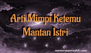 Jika anda sudah menikah arti dari. Arti Mimpi Ketemu Mantan Istri Dan Bersetubuh Archives Menurut Para Ahli