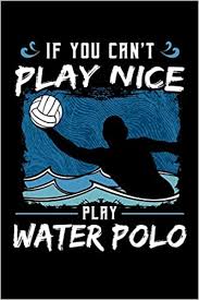 He currently plays for panathinaikos in greece If You Can T Play Nice Play Water Polo Water Sport Notebook To Write In 6x9 Lined 120 Pages Journal Carter Austin 9781708762001 Amazon Com Books