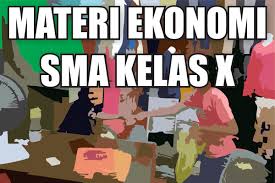 (2) menanamkan sikap ingin tahu terhadap konsep ekonomi; Materi Pelajaran Ekonomi Sma Kelas X Semester 1 2