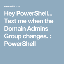 Hey Powershell Text Me When The Domain Admins Group Changes Powershell Text Me Admin Texts