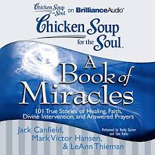 Chicken soup included 101 inspirational stories of people doing their part to make the world a better place. Chicken Soup For The Soul A Book Of Miracles 101 True Stories Of Healing Faith And More By Jack Canfield Mark Victor Hansen Leann Thieman Audiobook Audible Com