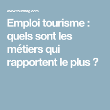 Emploi Tourisme Quels Sont Les Metiers Qui Rapportent Le Plus Emploi Tourisme Metier Qui Rapporte Emploi
