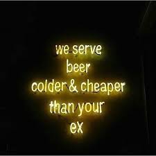  When Your Beer Is Compared To Your Ex Neon Quotes Neon Words Neon Signs