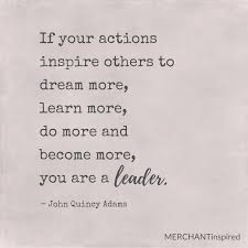 Leadership Quote Inspire Others John Quincy Adams Motivational Quote Leadership Style Encouragement Leadership Quotes Inspire Others Motivational Quotes