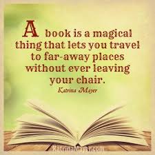 A Book Is A Magical Thing That Lets You Travel To Far Away Places Without Ever Leaving Your Chair Katrina Mayer Reading Quotes Book Quotes Library Quotes