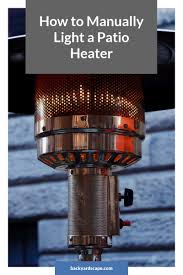 Time to light it up. How To Manually Light A Patio Heater Backyardscape