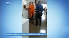 Resultado de imagem para PM agride paciente com braço imobilizado em hospital do DF