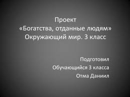проект по окружающему миру 3 класс богатства отданные людям пример Prezentaciya Na Temu Proekt Bogatstva Otdannye Lyudyam Okruzhayushij Mir 3 Klass Podgotovil Obuchayushijsya 3 Klassa Sologub Ivan Skachat Besplatno I Bez Registracii
