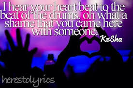 I Hear Your Heart Beat To The Beat Of The Drums Oh What A Shame That You Came Here With Someone Ke Ha Die Young Music Lyrics Songs Lyrics