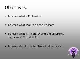 We did not find results for: Pod Casting Objectives To Learn What A Podcast Is To Learn What Makes A Good Podcast To Learn What Is Meant By And The Difference Between Mp3 And Mp4 Ppt Download
