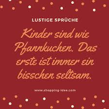 Kinder Sind Wie Pfannkuchen Das Erste Ist Immer Ein Bisschen Seltsam Spruch Spruche Lu Lustige Spruche Zum Totlachen Lustige Spruche Spruche Zum Totlachen