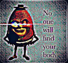No One Will Find Your Body Funny Memes Stupid Funny Memes Dark Memes